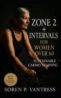 Zone 2 + Intervals for Women Over 60: Sustainable Cardio Training for Lasting Energy, Confidence, and Heart Health B0FSXV8DS9 Book Cover