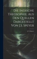 Die indische Theosophie. Aus den Quellen dargestellt von J.S. Speyer 1022172360 Book Cover