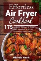 Effortless Air Fryer Cookbook: 175 Air Fryer Recipes to Cook Best American and B 1719119392 Book Cover