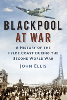 Blackpool at War: A History of the Flyde Coast during the Second World War 0752485830 Book Cover