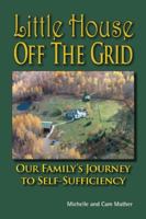 Little House Off the Grid: Our Family's Journey to Self-Sufficiency 0981013252 Book Cover
