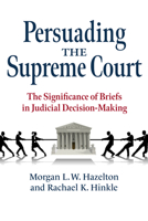 Persuading the Supreme Court: The Significance of Briefs in Judicial Decision-Making 0700633634 Book Cover