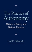 The Practice of Autonomy: Patients, Doctors, and Medical Decisions 0195113977 Book Cover