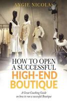 How to Open a Successful High-End Boutique: A Great Coaching Guide on How to Run a Successful Boutique 1541240383 Book Cover