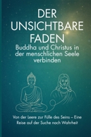 Der unsichtbare Faden – Buddha und Christus in der menschlichen Seele verbinden: Von der Leere zur Fülle des Seins – Eine Reise auf der Suche nach Wahrheit (German Edition) B0FLWT9TR8 Book Cover