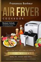 Air Fryer Cookbook: Quick and Easy Low Carb Air Fryer Recipes to Lose Weight, Bake, Fry, Roast and Grill 1548011142 Book Cover