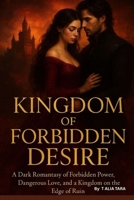 KINGDOM OF FORBIDDEN DESIRE: A Dark Romantasy of Forbidden Power, Dangerous Love, and a Kingdom on the Edge of Ruin. B0FSZVJ7YY Book Cover