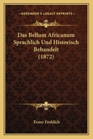 Das Bellum Africanum sprachlich und historisch behandelt: mit kurzer Einleitung über Titel 1120426766 Book Cover
