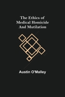 The Ethics of Medical Homicide and Mutilation 1503082407 Book Cover