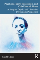 Psychosis, Spirit Possession and Child Sexual Abuse: A Jungian, Depth and Liberation Psychology Perspective 1032122110 Book Cover