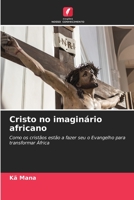 Cristo no imaginário africano: Como os cristãos estão a fazer seu o Evangelho para transformar África 6206055302 Book Cover