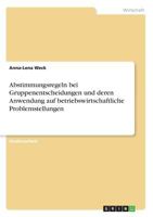 Abstimmungsregeln bei Gruppenentscheidungen und deren Anwendung auf betriebswirtschaftliche Problemstellungen 3668758964 Book Cover