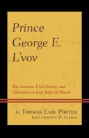 Prince George E. L'vov: The Zemstvo, Civil Society, and Liberalism in Late Imperial Russia 1498518672 Book Cover