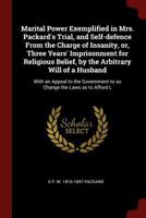Marital Power Exemplified in Mrs. Packard's Trial, and Self-defence From the Charge of Insanity, or, Three Years' Imprisonment for Religious Belief, ... to so Change the Laws as to Afford L 0344428753 Book Cover