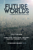 Future Worlds: A Science Fiction Anthology 1944452427 Book Cover
