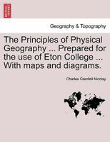 The Principles of Physical Geography ... Prepared for the use of Eton College ... With maps and diagrams. 1240908571 Book Cover