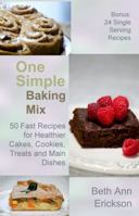 One Simple Baking Mix: 50 Fast Recipes for Healthier Cakes, Cookies, Treats and Main Dishes 1932794247 Book Cover