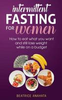 Intermittent Fasting for Women: How to eat what you want and still lose weight while on a budget 1087849365 Book Cover