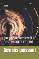 Deviens puissant: guerrier de lumière (LE DESTIN SUITE ET FIN) B0875Z4YC2 Book Cover