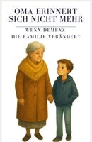 Oma erinnert sich nicht mehr – Wenn Demenz die Familie verändert: Ein einfühlsames Kinderbuch über Abschied, Erinnern und den liebevollen Umgang mit ... Menschlichkeit - Mobbing) (German Edition) B0FLX6M5VD Book Cover