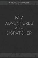My Adventures As A Dispatcher: A Journal of Quotes to Keep Track of All the Stuff People Say at Your Job, Fun Gift 1079514635 Book Cover
