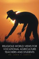 Religious World Views for Vocational Agriculture Teachers and Students 1514474549 Book Cover
