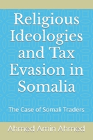 Religious Ideologies and Tax Evasion in Somalia: The Case of Somali Traders B0BB5MX4RT Book Cover