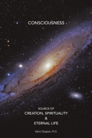 Consciousness Source of Creation, Spirituality & Eternal Life 0578160153 Book Cover