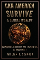 Can America Survive a Global World?: Democracy, Diversity, and the New Age of Uncertainty B0H5T193HS Book Cover