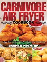 Carnivore Air Fryer Cookbook: Crispy, Easy and Healthy Air Fryer Recipes for Meat Lovers B08NVL6CK1 Book Cover