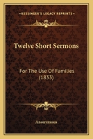 Twelve Short Sermons, for the Use of Families 1104515601 Book Cover