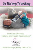 On the Way to Walking: The Essential Guide to Natural Movement Development 0692686355 Book Cover