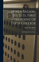 Hosea Ballou, 2d, D. D., First President of Tufts College: His Origin, Life, and Letters 101920348X Book Cover