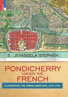 Pondicherry Under the French: Illuminating the Urban Landscape 1674-1793 9352902254 Book Cover