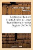 Les Roses de l'Amour Céleste, Fleuries Au Verger Des Méditations de Sainct Augustin 2329328591 Book Cover