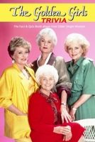 The Golden Girls Trivia: The Fact & Quiz Book about Four Older Single Women: The Ultimate The Golden Girls Quiz Game Book B08SV27BHD Book Cover