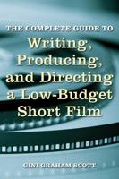 The Complete Guide to Writing, Producing, and Directing a Low-Budget Short Film 0879103922 Book Cover