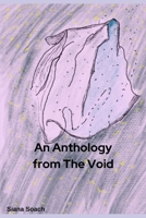 An Anthology of the Void: Short Stories as I Journey within the Darkness 1399990403 Book Cover