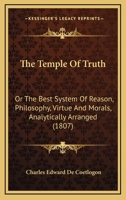 The Temple of Truth, or the Best System of Reason, Philosophy, Virtue, and Morals, Analytically Arranged 1142202801 Book Cover