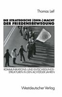 Die strategische (Ohn- )macht der Friedensbewegung: Kommunikations- und Entscheidungsstrukturen in den achtziger Jahren 3531121499 Book Cover