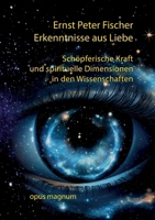 Erkenntnisse aus Liebe: Schöpferische Kraft und spirituelle Dimensionen in den Wissenschaften (German Edition) 395612054X Book Cover