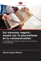 Un nouveau regard : essais sur le journalisme et la communication: Le contexte des nouveaux médias vu d'un point de vue académique (French Edition) B0CKKN872C Book Cover
