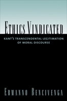 Ethics Vindicated: Kant's Transcendental Legitimation of Moral Discourse 0195307356 Book Cover