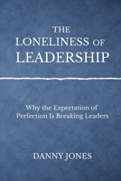 The Loneliness of Leadership: Feeling Alone While Leading The Crowds B0C9SJ2SC2 Book Cover