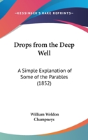 Drops From The Deep Well: A Simple Explanation Of Some Of The Parables 1166941604 Book Cover
