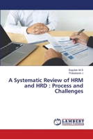 A Systematic Review of HRM and HRD : Process and Challenges 6202815949 Book Cover