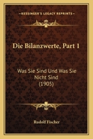 Die Bilanzwerte, Part 1: Was Sie Sind Und Was Sie Nicht Sind (1905) 1148055673 Book Cover