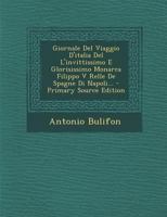 Giornale Del Viaggio D'italia Del L'invittissimo E Glorisissimo Monarca Filippo V Relle De Spagne Di Napoli... 1021590673 Book Cover