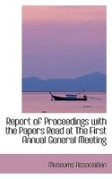 Report of Proceedings with the Papers Read at the First Annual General Meeting 0554416883 Book Cover