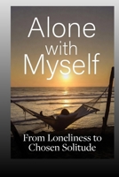 Alone with Myself: From Loneliness to Chosen Solitude B0H15S7FCQ Book Cover